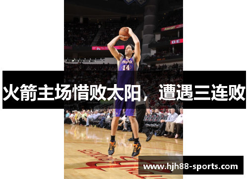 火箭主场惜败太阳，遭遇三连败