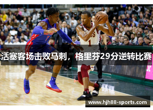 活塞客场击败马刺，格里芬29分逆转比赛