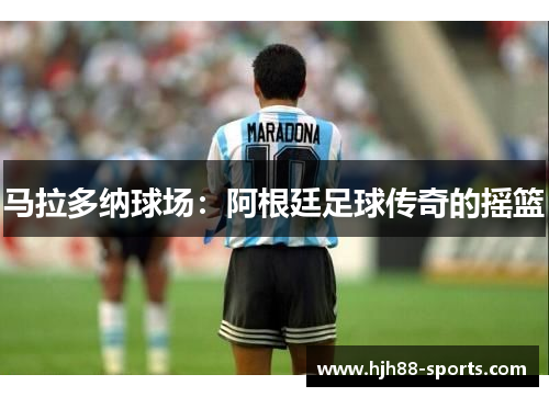 马拉多纳球场：阿根廷足球传奇的摇篮