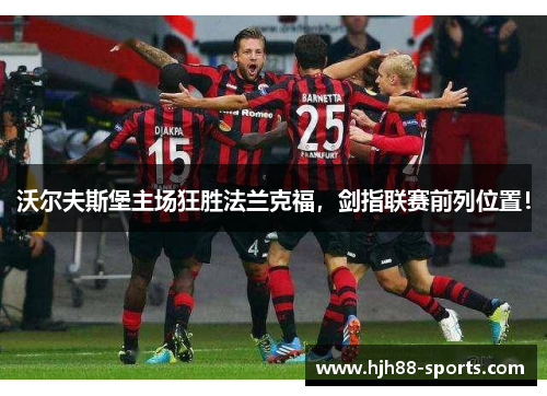 沃尔夫斯堡主场狂胜法兰克福，剑指联赛前列位置！